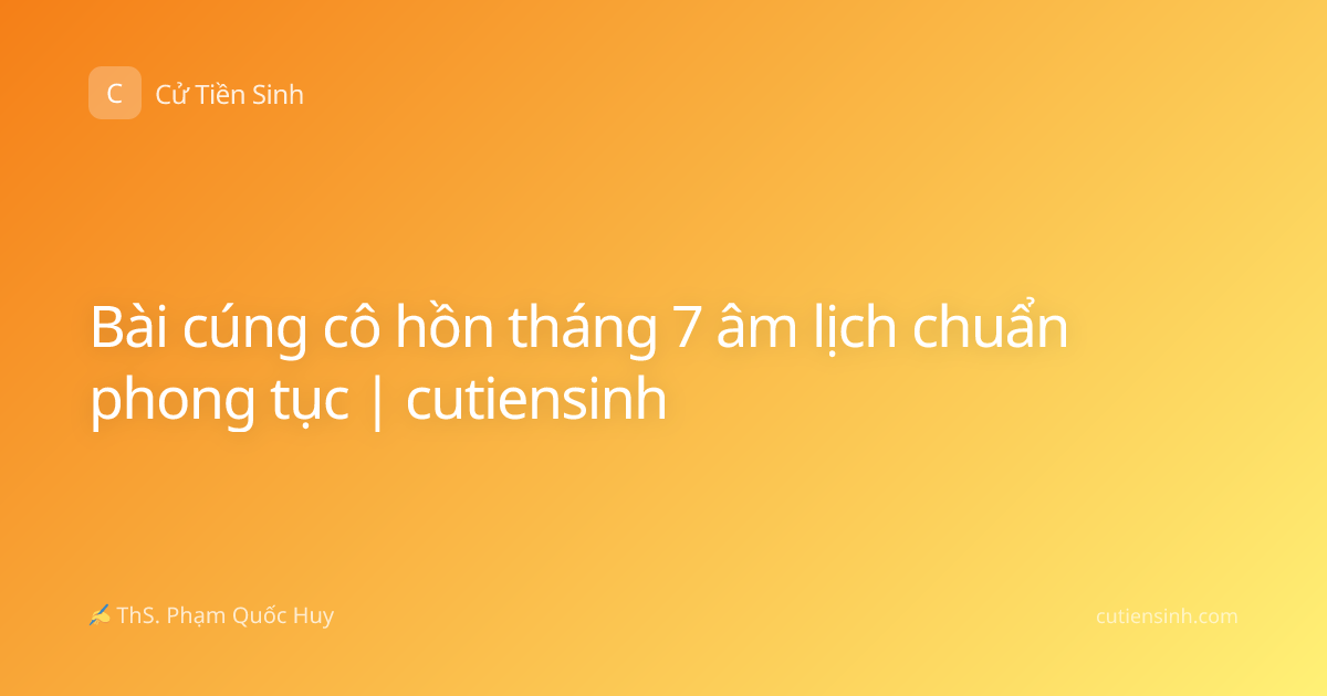 Bài cúng cô hồn tháng 7 âm lịch chuẩn phong tục | cutiensinh