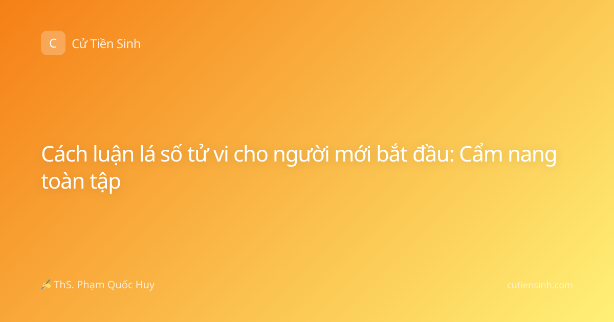 Cách luận lá số tử vi cho người mới bắt đầu: Cẩm nang toàn tập