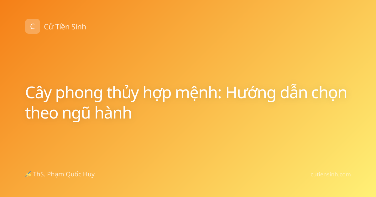 Cây phong thủy hợp mệnh: Hướng dẫn chọn theo ngũ hành