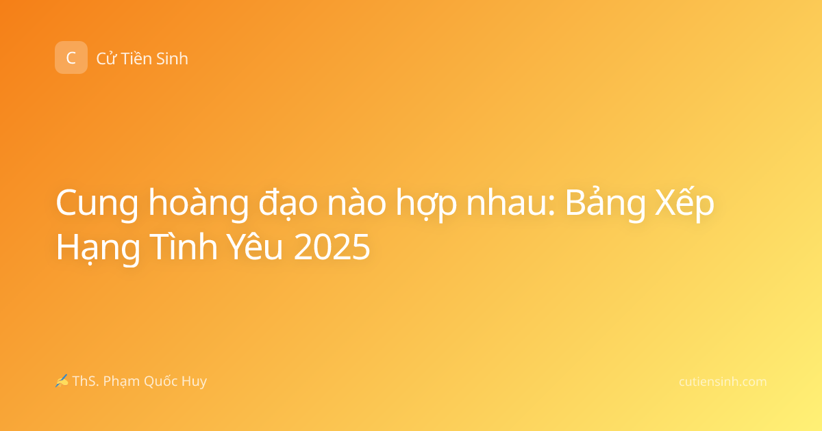 Cung hoàng đạo nào hợp nhau: Bảng Xếp Hạng Tình Yêu 2025