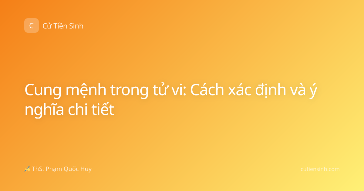 Cung mệnh trong tử vi: Cách xác định và ý nghĩa chi tiết