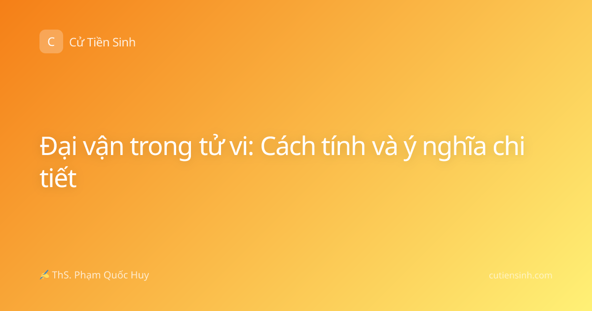 Đại vận trong tử vi: Cách tính và ý nghĩa chi tiết