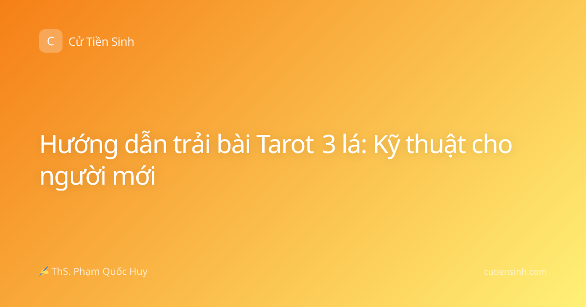 Hướng dẫn trải bài Tarot 3 lá: Kỹ thuật cho người mới
