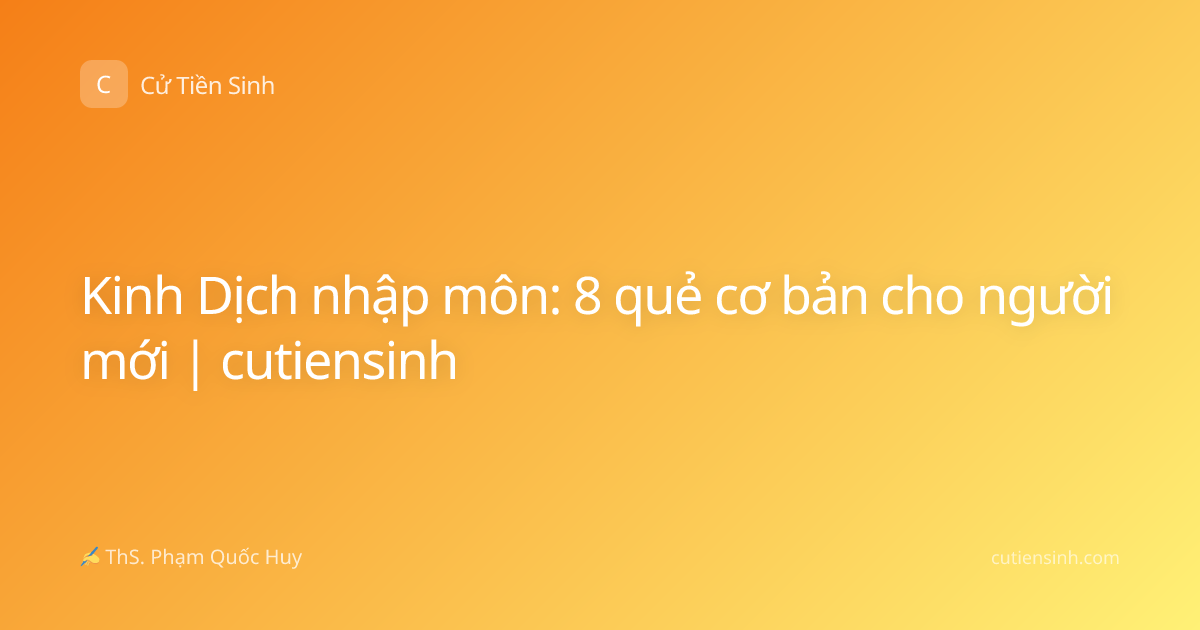 Kinh Dịch nhập môn: 8 quẻ cơ bản cho người mới | cutiensinh