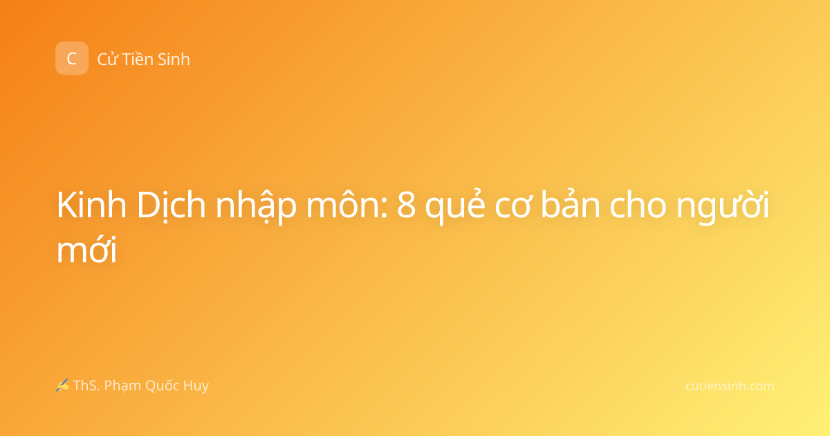 Kinh Dịch nhập môn: 8 quẻ cơ bản cho người mới
