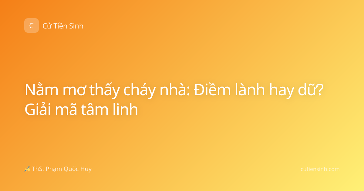 Nằm mơ thấy cháy nhà: Điềm lành hay dữ? Giải mã tâm linh