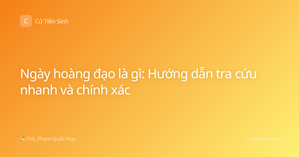 Ngày hoàng đạo là gì: Hướng dẫn tra cứu nhanh và chính xác