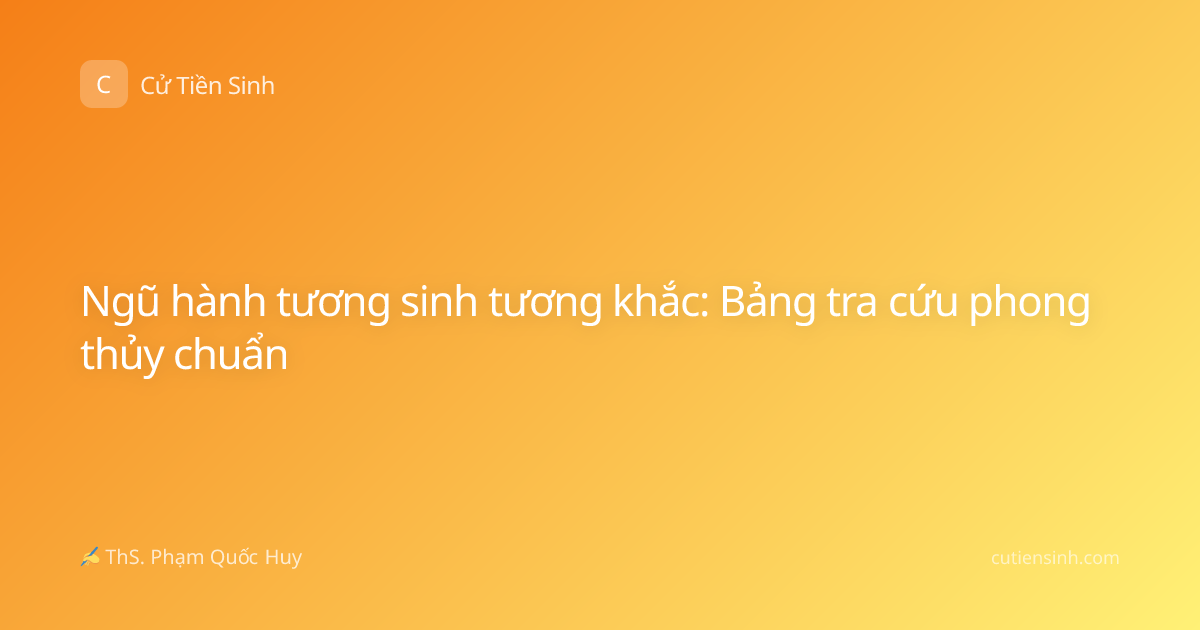 Ngũ hành tương sinh tương khắc: Bảng tra cứu phong thủy chuẩn