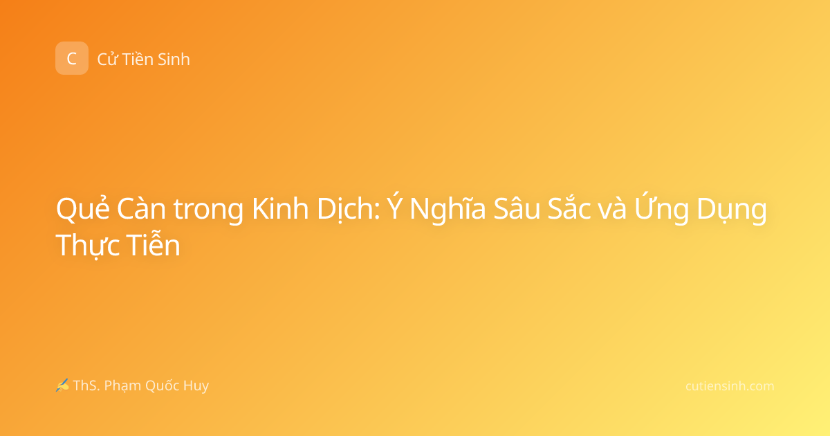 Quẻ Càn trong Kinh Dịch: Ý Nghĩa Sâu Sắc và Ứng Dụng Thực Tiễn