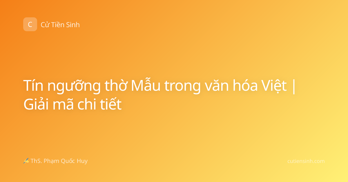 Tín ngưỡng thờ Mẫu trong văn hóa Việt | Giải mã chi tiết