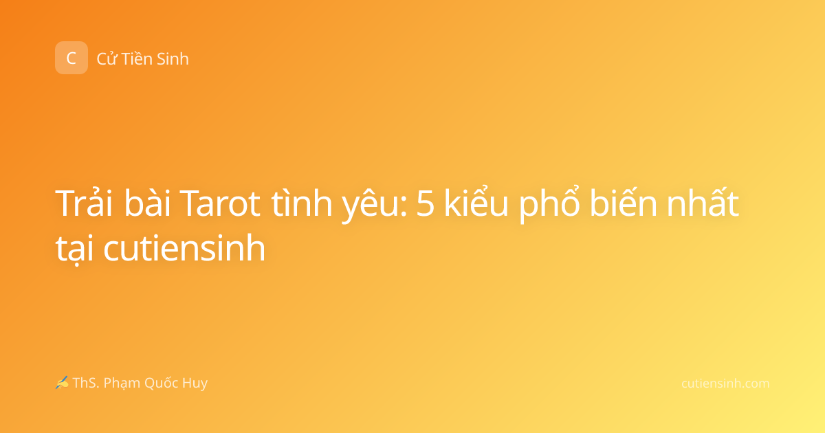Trải bài Tarot tình yêu: 5 kiểu phổ biến nhất tại cutiensinh
