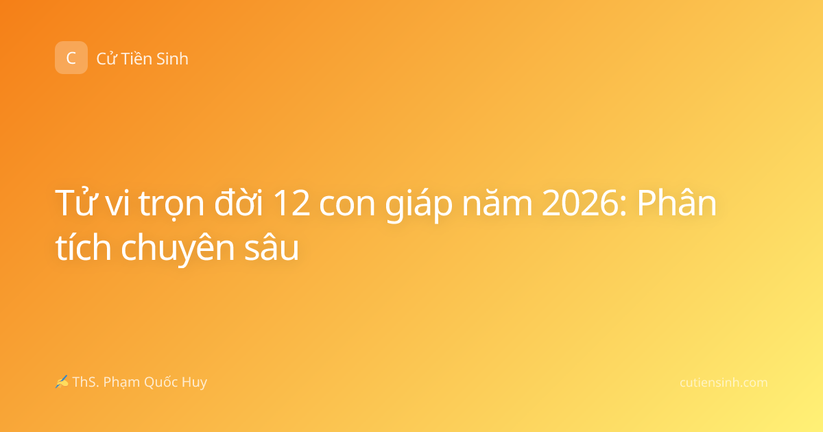 Tử vi trọn đời 12 con giáp năm 2026: Phân tích chuyên sâu