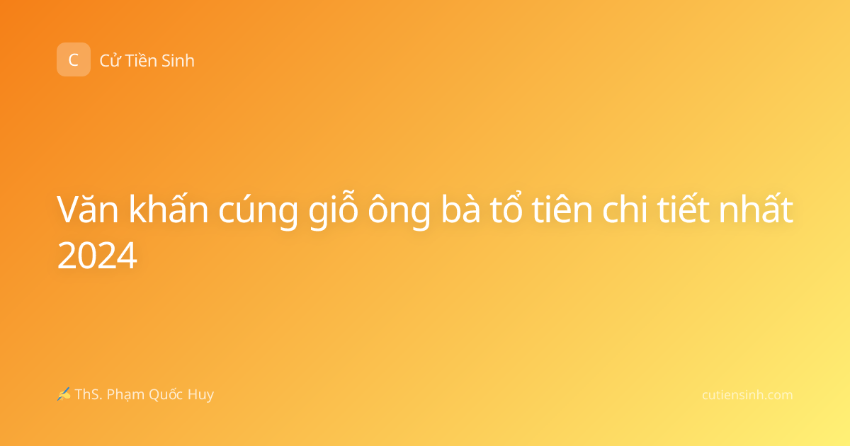 Văn khấn cúng giỗ ông bà tổ tiên chi tiết nhất 2024