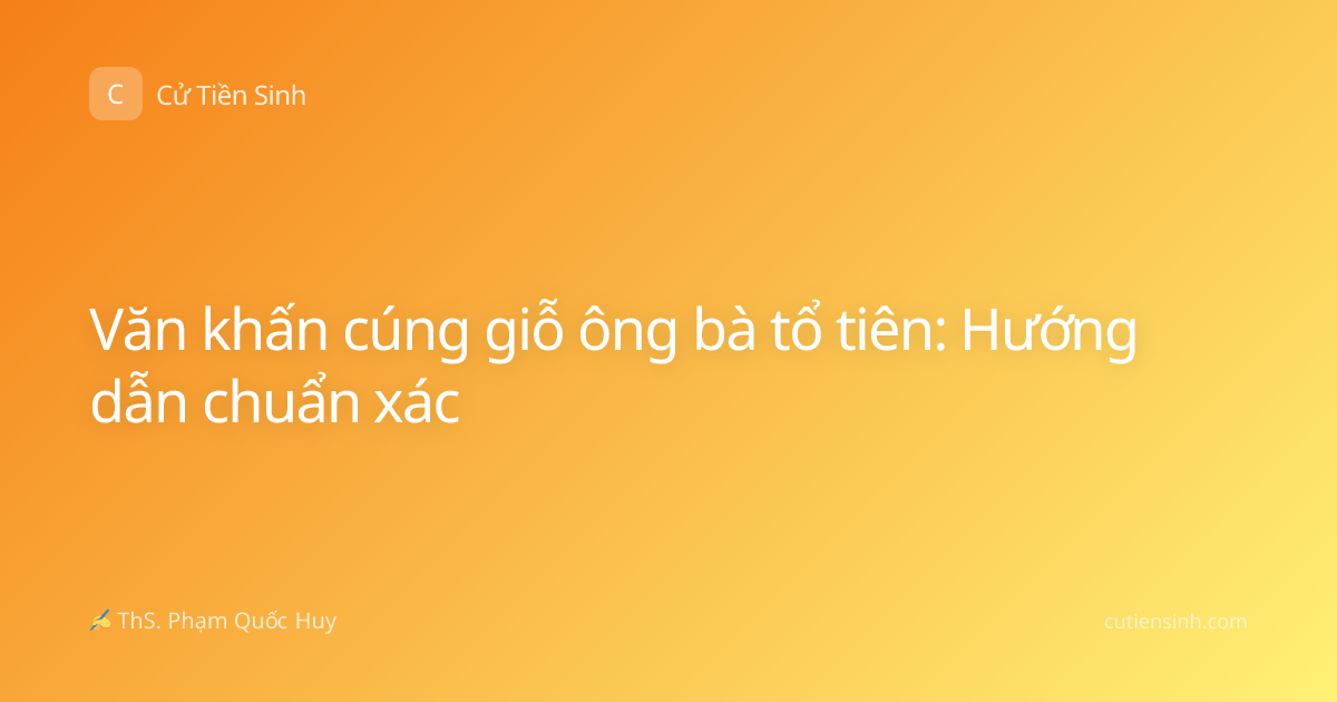 Văn khấn cúng giỗ ông bà tổ tiên: Hướng dẫn chuẩn xác