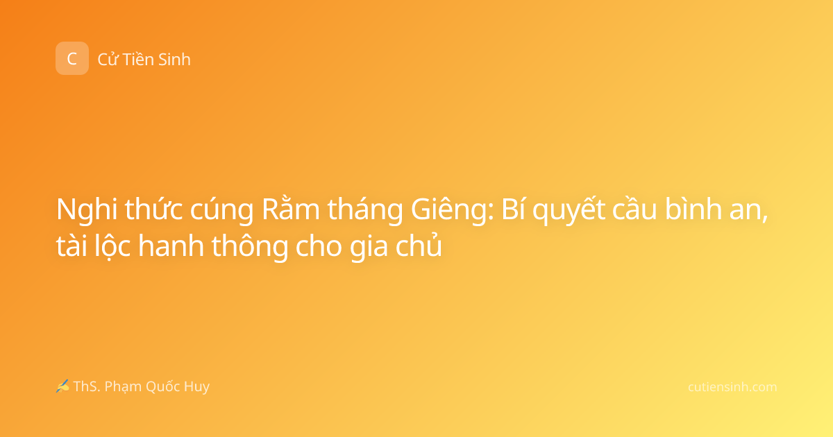Nghi thức cúng Rằm tháng Giêng: Bí quyết cầu bình an, tài lộc hanh thông cho gia chủ