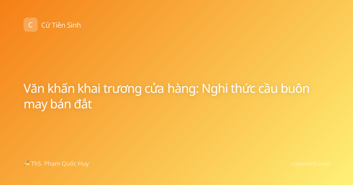 Văn khấn khai trương cửa hàng: Nghi thức cầu buôn may bán đắt