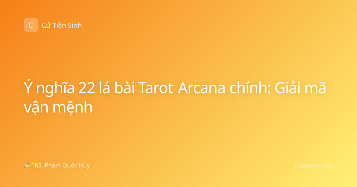 Ý nghĩa 22 lá bài Tarot Arcana chính: Giải mã vận mệnh