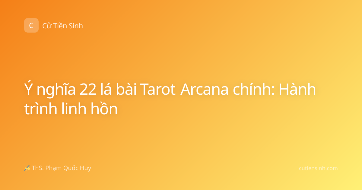 Ý nghĩa 22 lá bài Tarot Arcana chính: Hành trình linh hồn